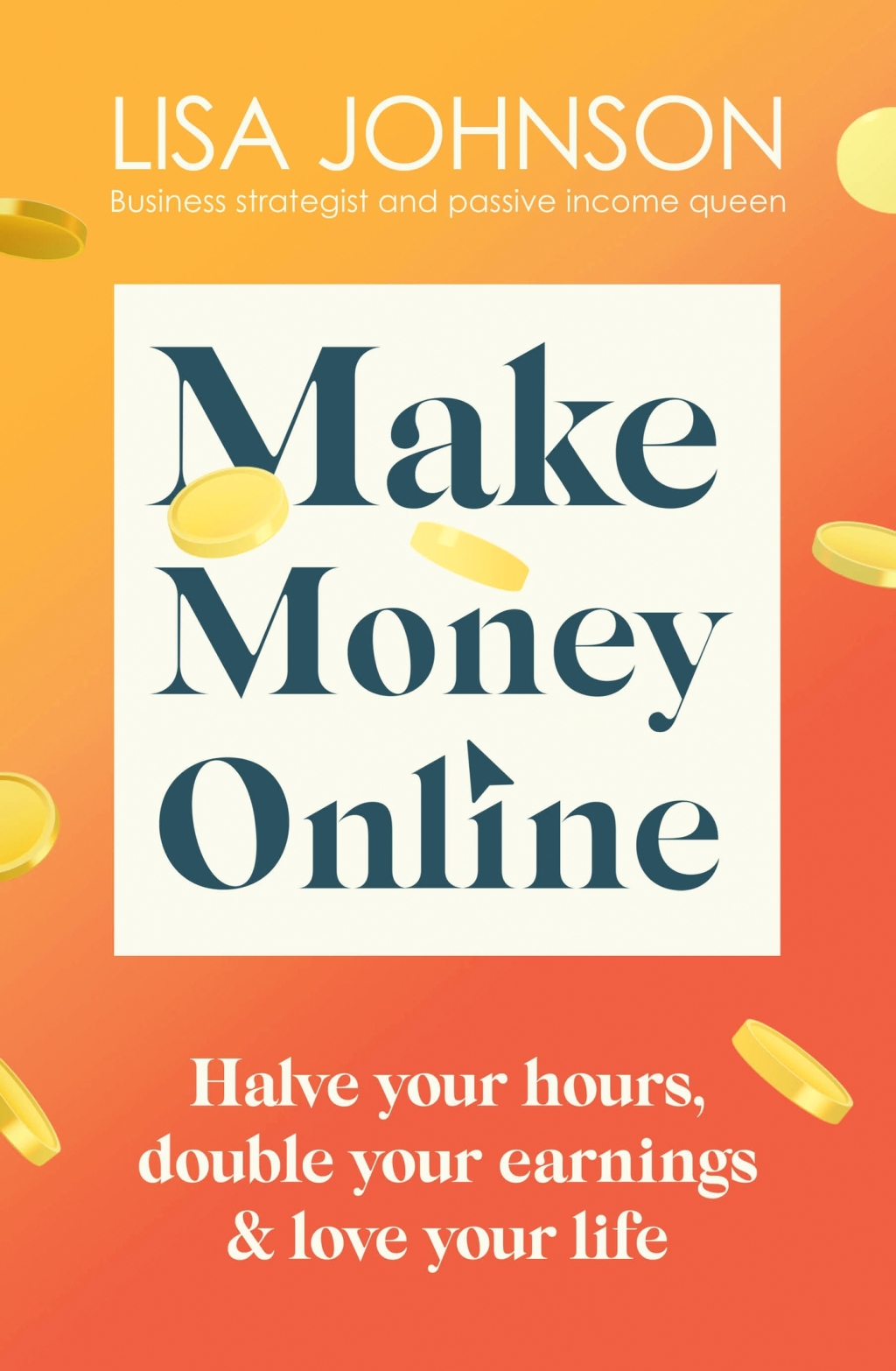 Make Money Online - The Sunday Times bestseller Halve your hours, double your earnings & love your life - (PDF/EPUB Version)