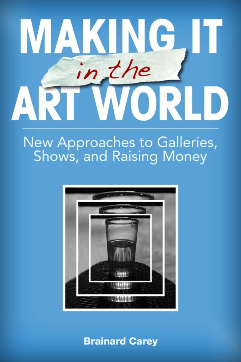 Making It in the Art World New Approaches to Galleries, Shows, and Raising Money - (PDF/EPUB Version)
