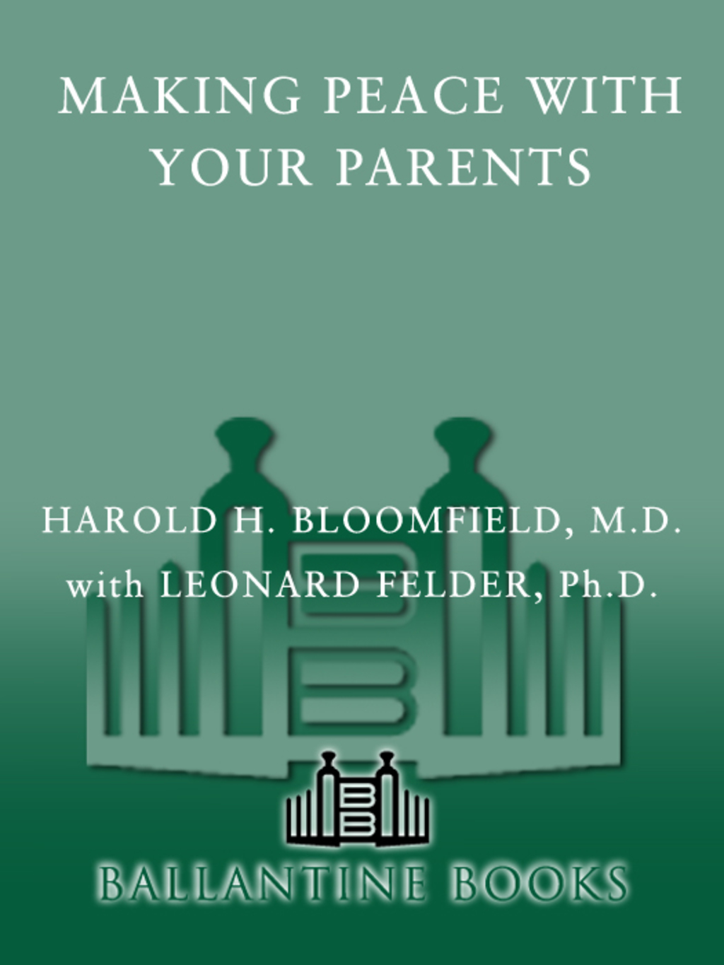 Making Peace with Your Parents The Key to Enriching Your Life and All Your Relationships - (PDF/EPUB Version)