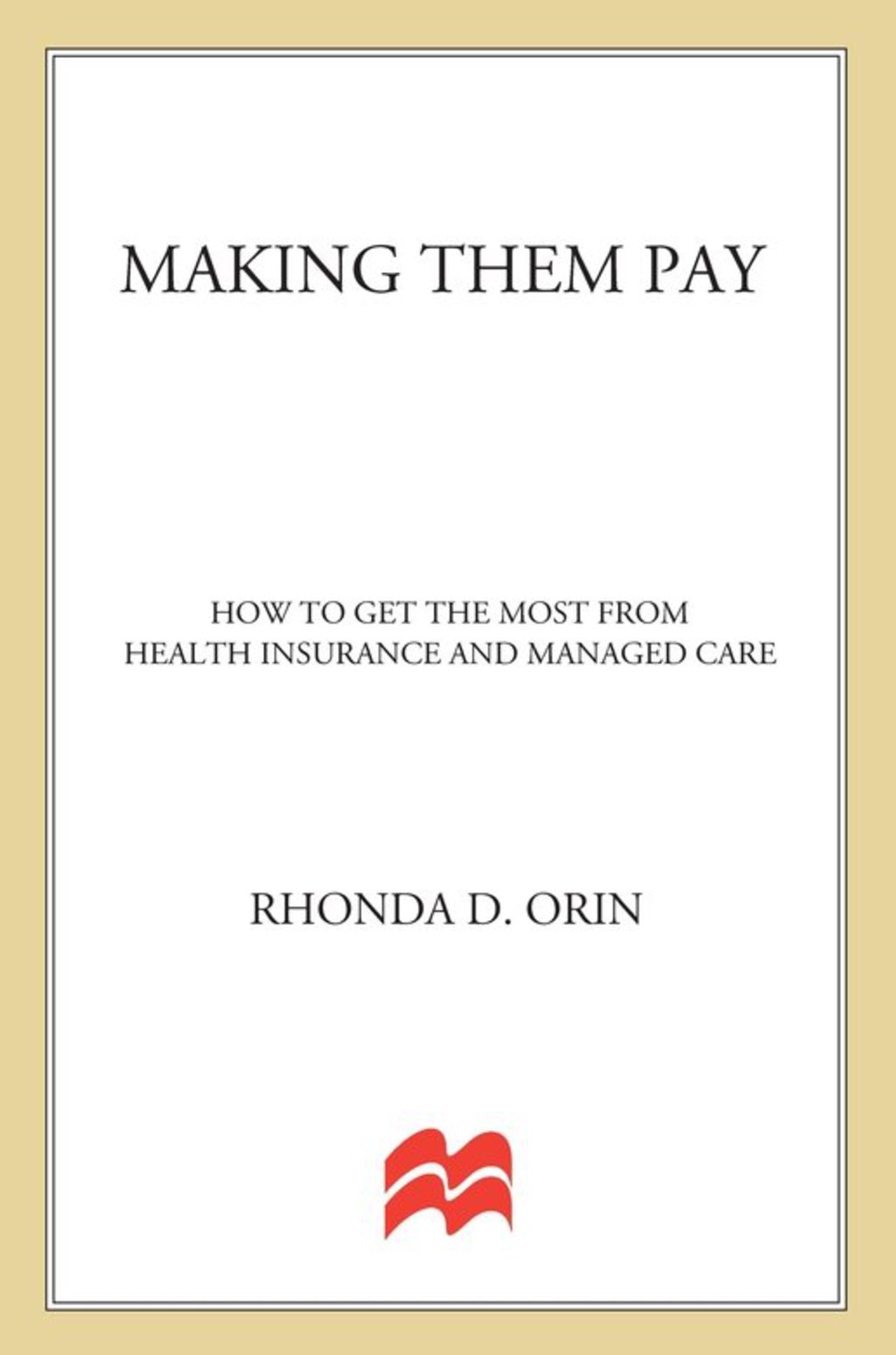 Making Them Pay How to Get the Most from Health Insurance and Managed Care - (PDF/EPUB Version)