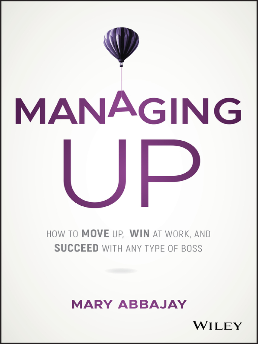 Managing Up: How to Move up, Win at Work, and Succeed with Any Type of Boss 1st Edition - (PDF/EPUB Version)