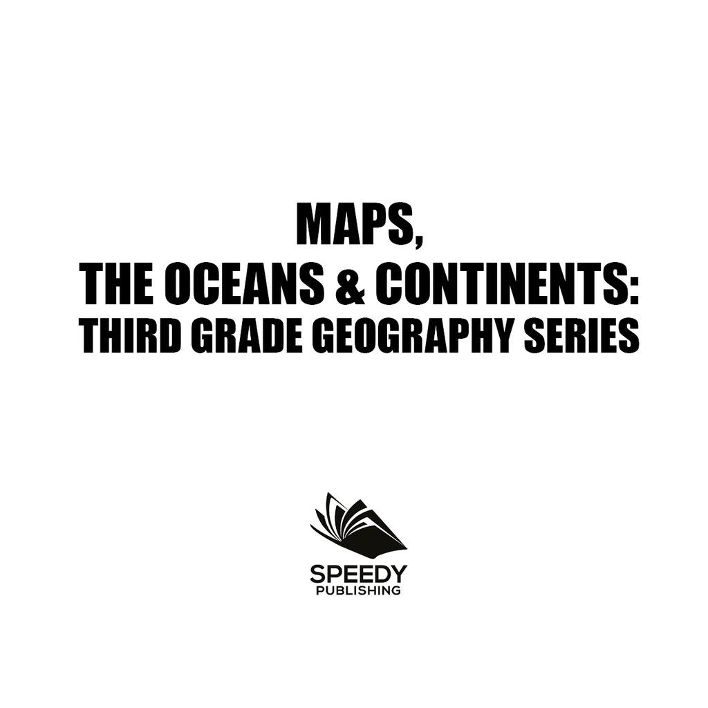 Maps, the Oceans & Continents : Third Grade Geography Series 3rd Grade Books - Maps Exploring The World for Kids - (PDF/EPUB Version)