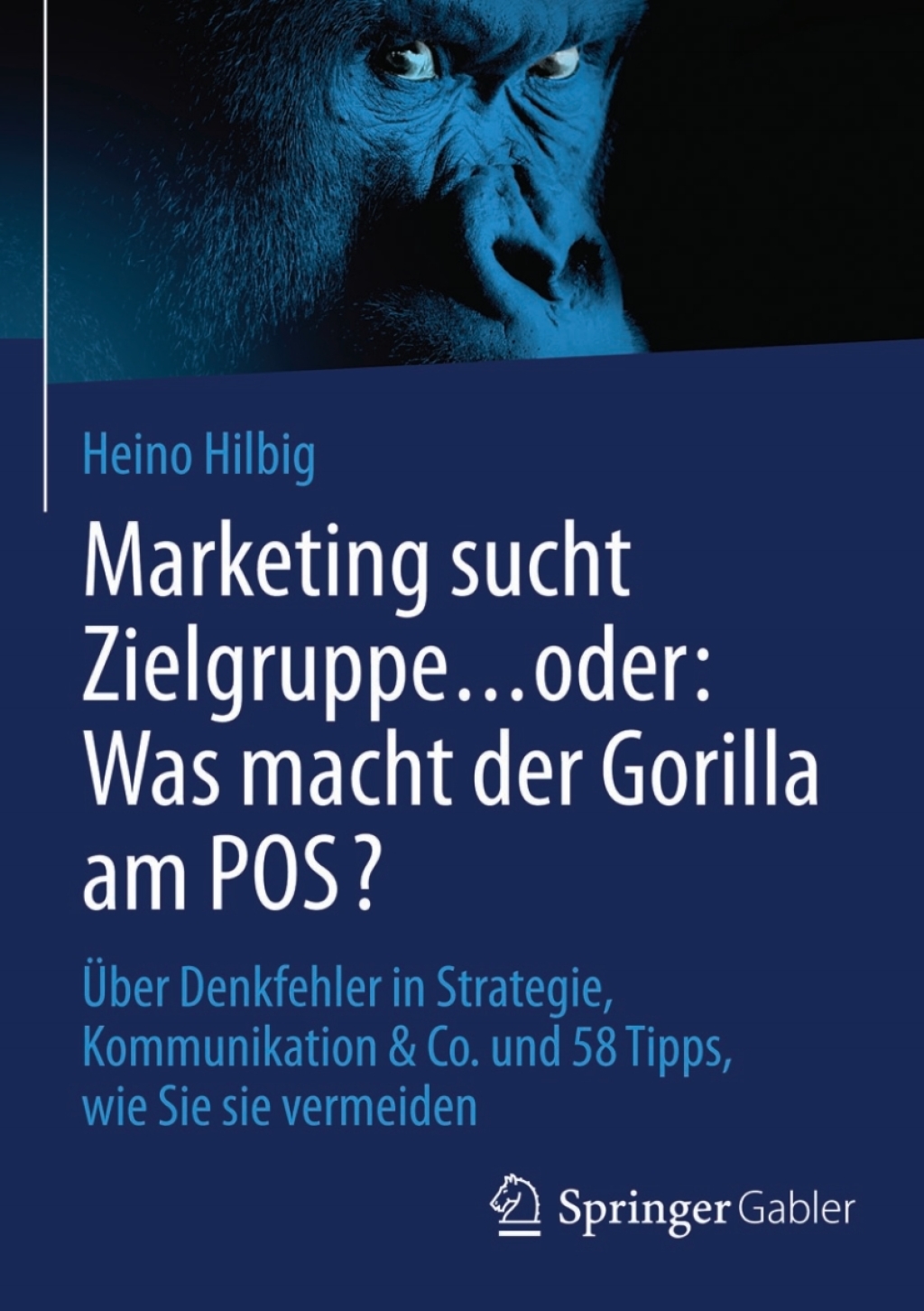 Marketing sucht Zielgruppe â€¦ oder: Was macht der Gorilla am POS? Ãœber Denkfehler in Strategie, Kommunikation & Co. und 58 Tipps, wie Sie sie vermeiden - (PDF/EPUB Version)