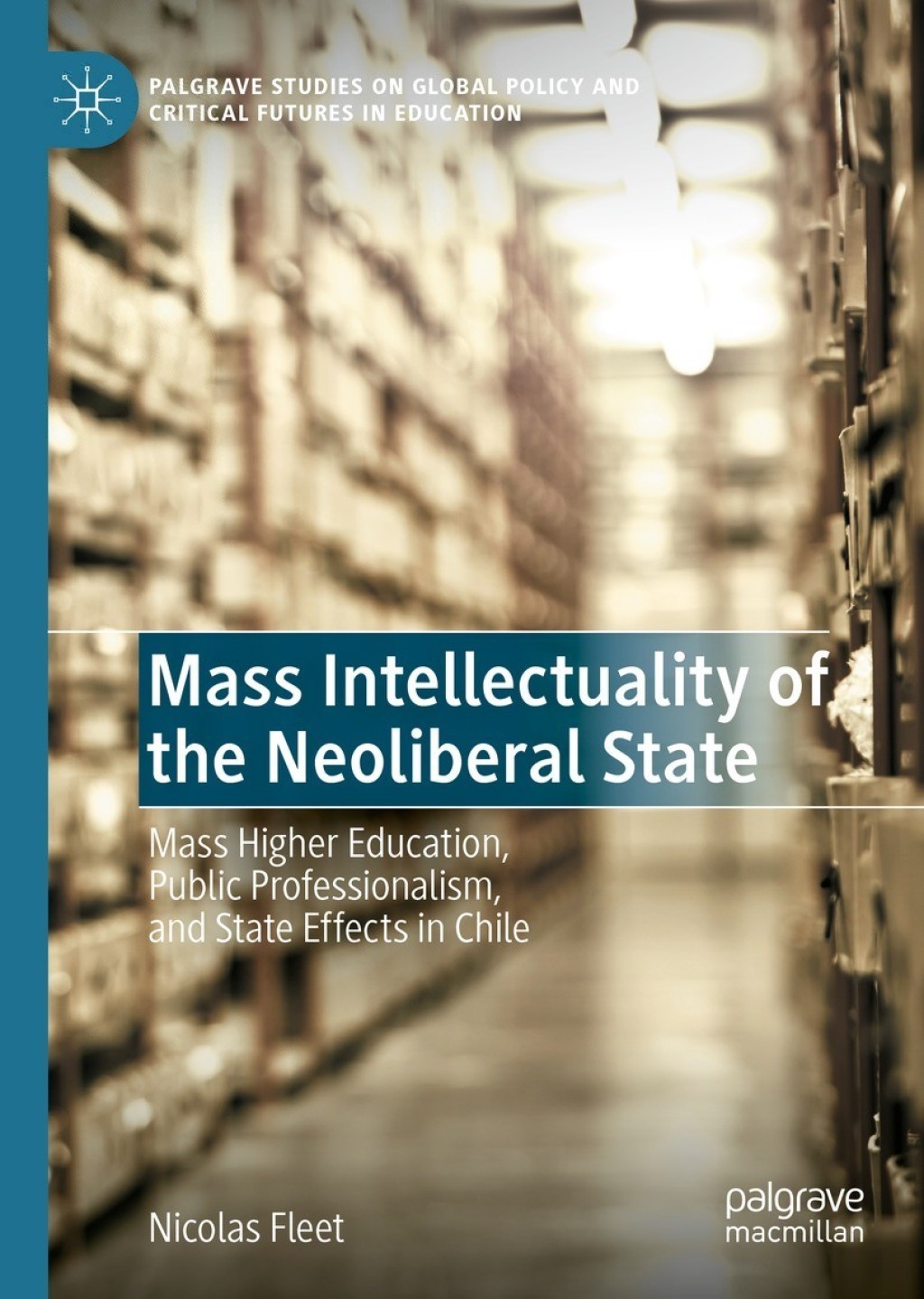 Mass Intellectuality of the Neoliberal State Mass Higher Education, Public Professionalism, and State Effects in Chile  â€“ PDF/EPUB Version Downloadable