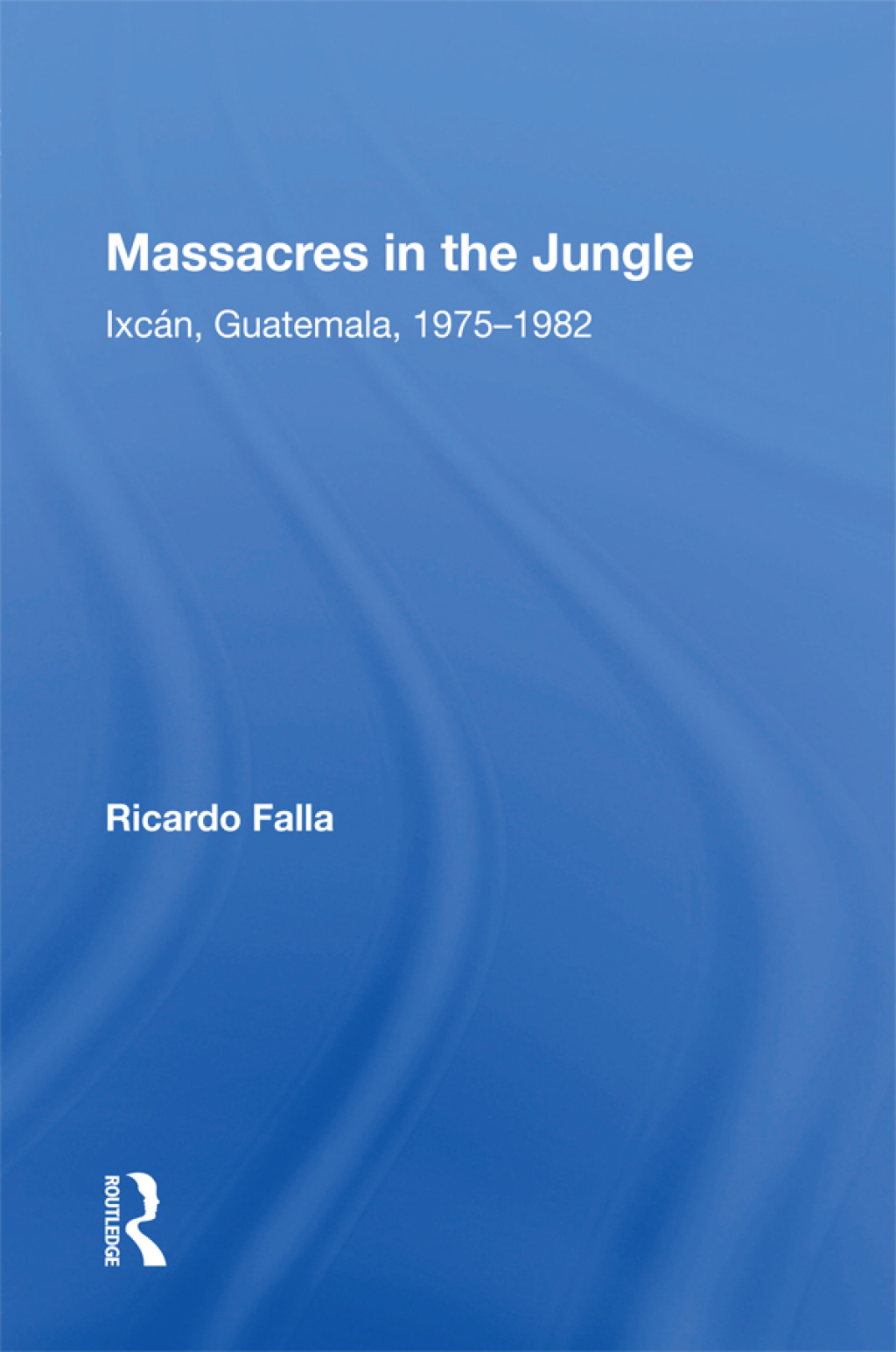 Massacres In The Jungle Ixcan, Guatemala, 1975-1982 1st Edition â€“ PDF/EPUB Version Downloadable