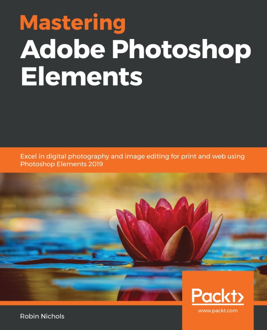 Mastering Adobe Photoshop Elements Excel in digital photography and image editing for print and web using Photoshop Elements 2019 1st Edition â€“ PDF/EPUB Version Downloadable