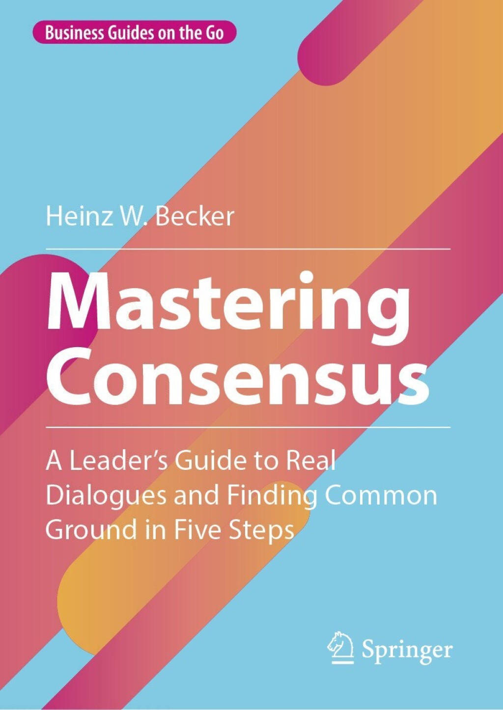 Mastering Consensus A Leader's Guide to Real Dialogues and Finding Common Ground in Five Steps  â€“ PDF/EPUB Version Downloadable