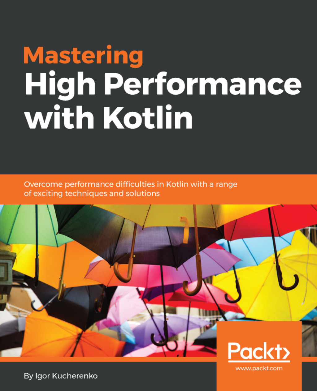 Mastering High Performance with Kotlin Overcome performance difficulties in Kotlin with a range of exciting techniques and solutions 1st Edition â€“ PDF/EPUB Version Downloadable