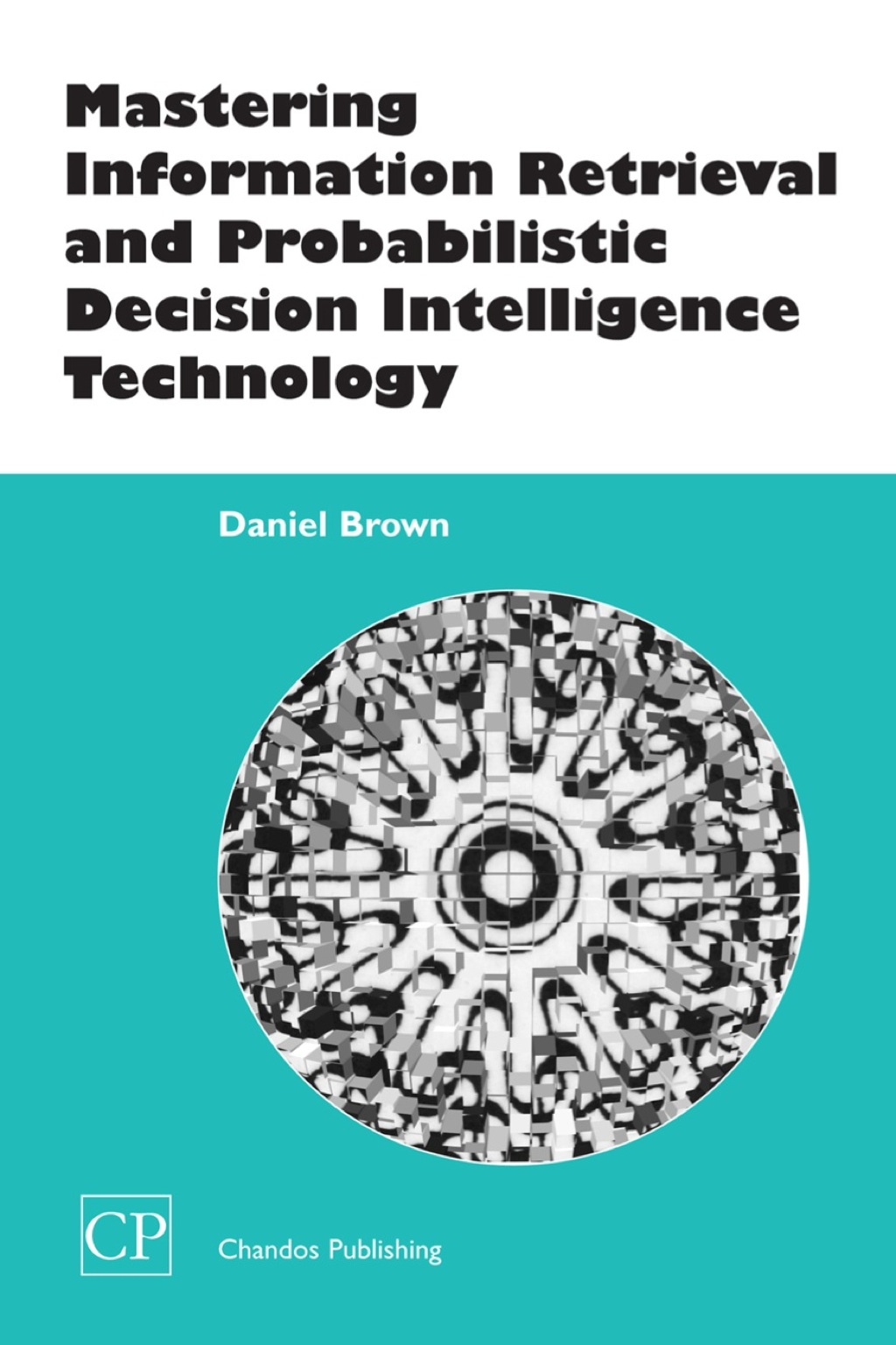 Mastering Information Retrieval and Probabilistic Decision Intelligence Technology  â€“ PDF/EPUB Version Downloadable
