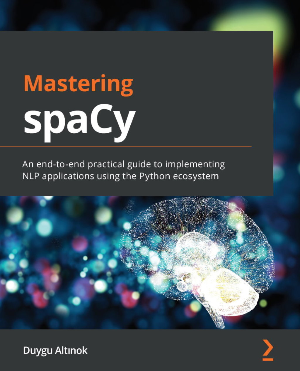 Mastering spaCy An end-to-end practical guide to implementing NLP applications using the Python ecosystem 1st Edition â€“ PDF/EPUB Version Downloadable