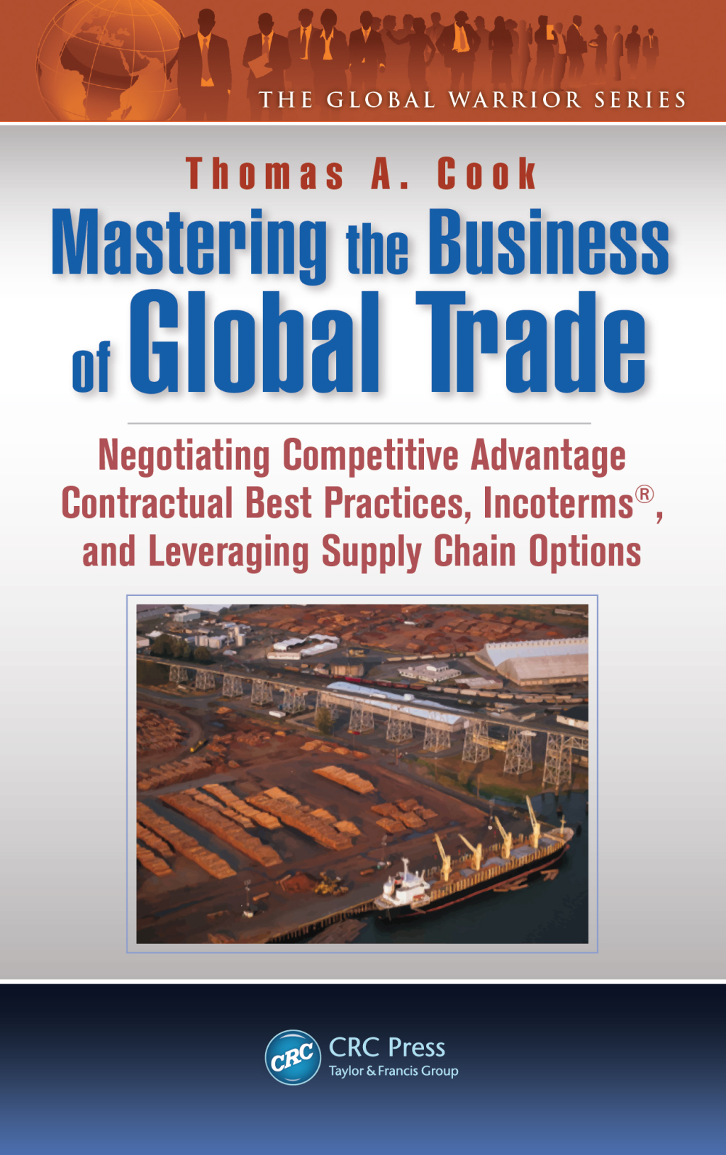 Mastering the Business of Global Trade Negotiating Competitive Advantage Contractual Best Practices, Incoterms, and Leveraging Supply Chain Options 1st Edition â€“ PDF/EPUB Version Downloadable