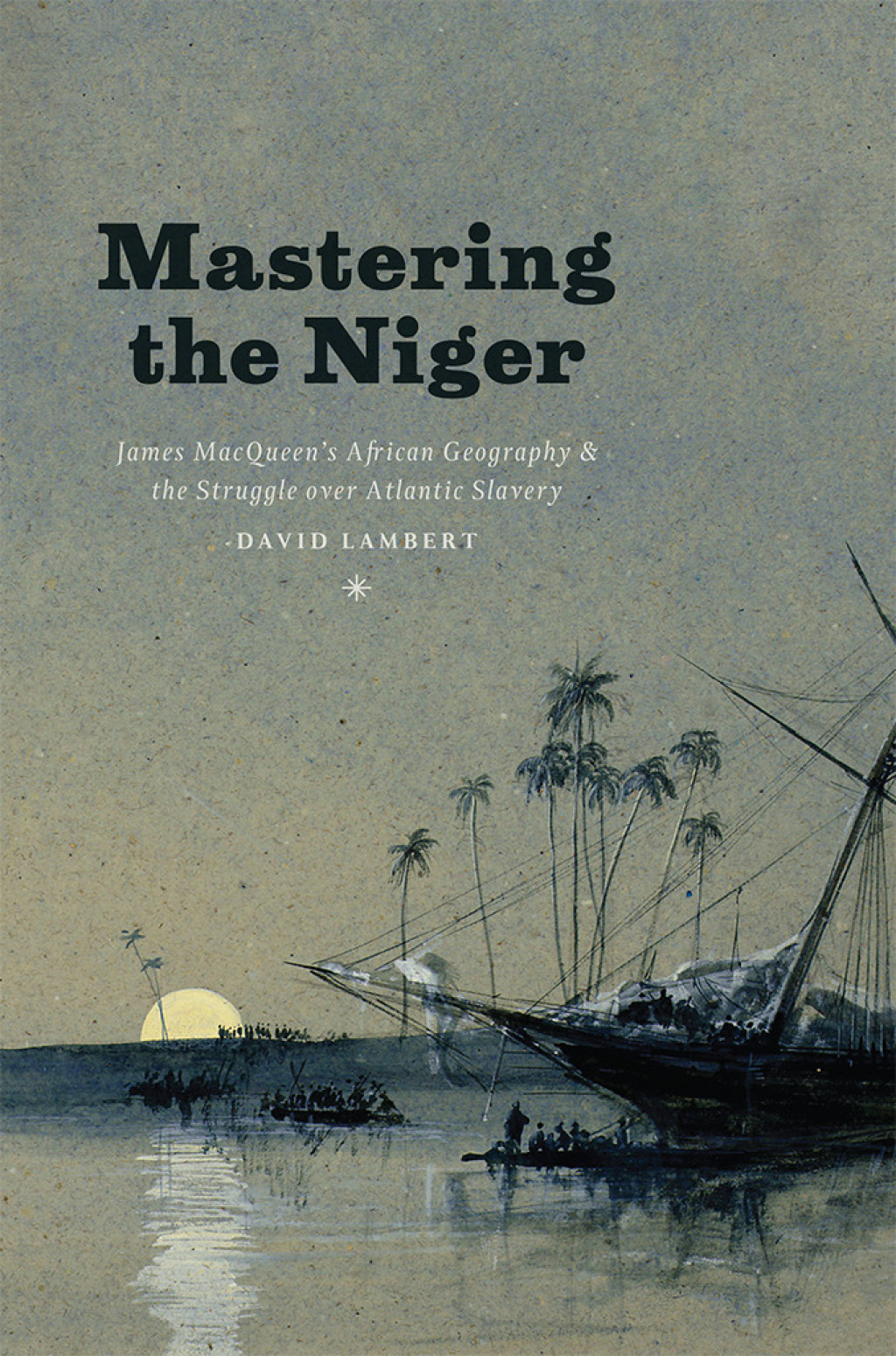 Mastering the Niger James MacQueen's African Geography and the Struggle over Atlantic Slavery 1st Edition â€“ PDF/EPUB Version Downloadable