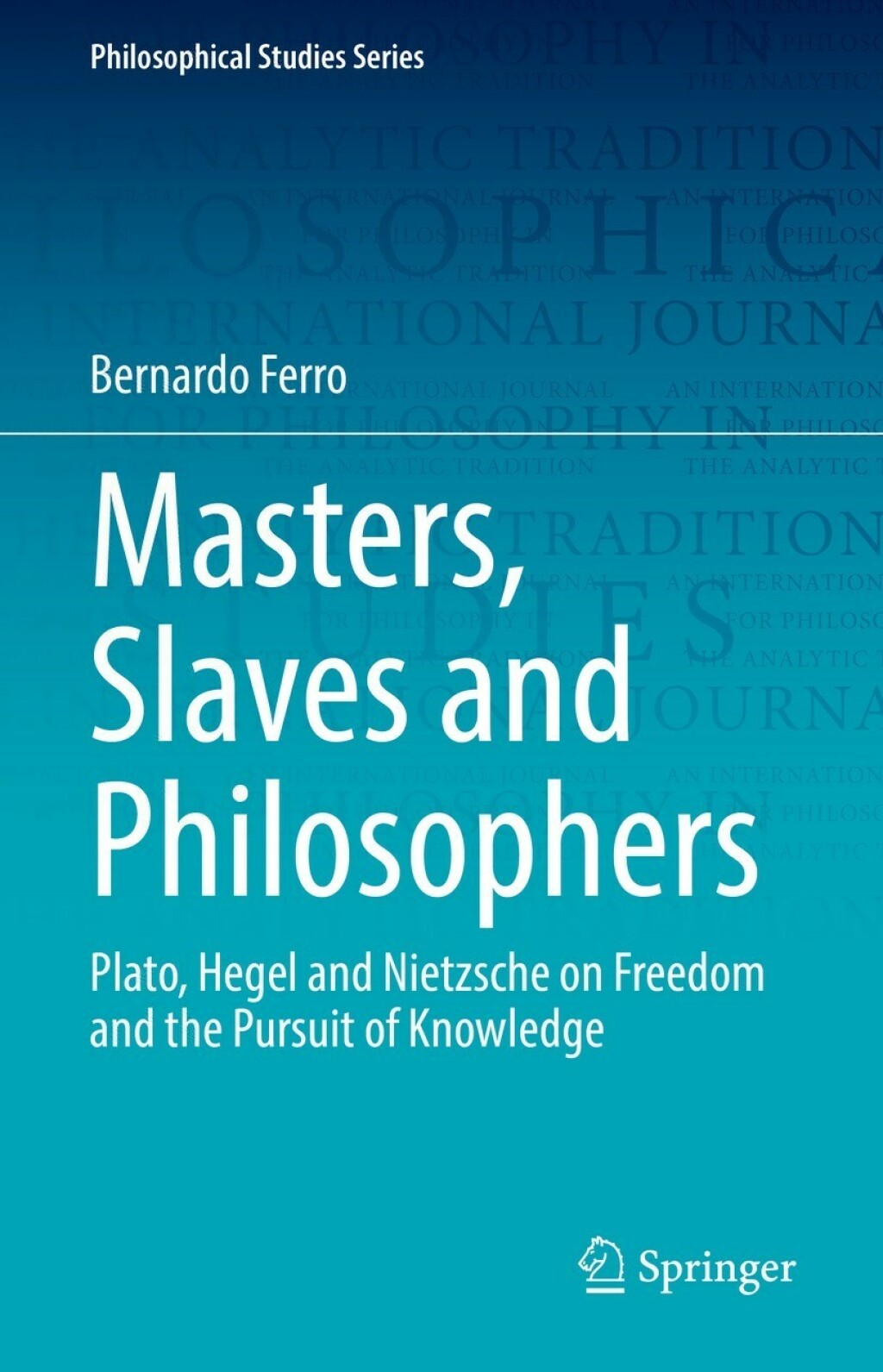 Masters, Slaves and Philosophers Plato, Hegel and Nietzsche on Freedom and the Pursuit of Knowledge  â€“ PDF/EPUB Version Downloadable