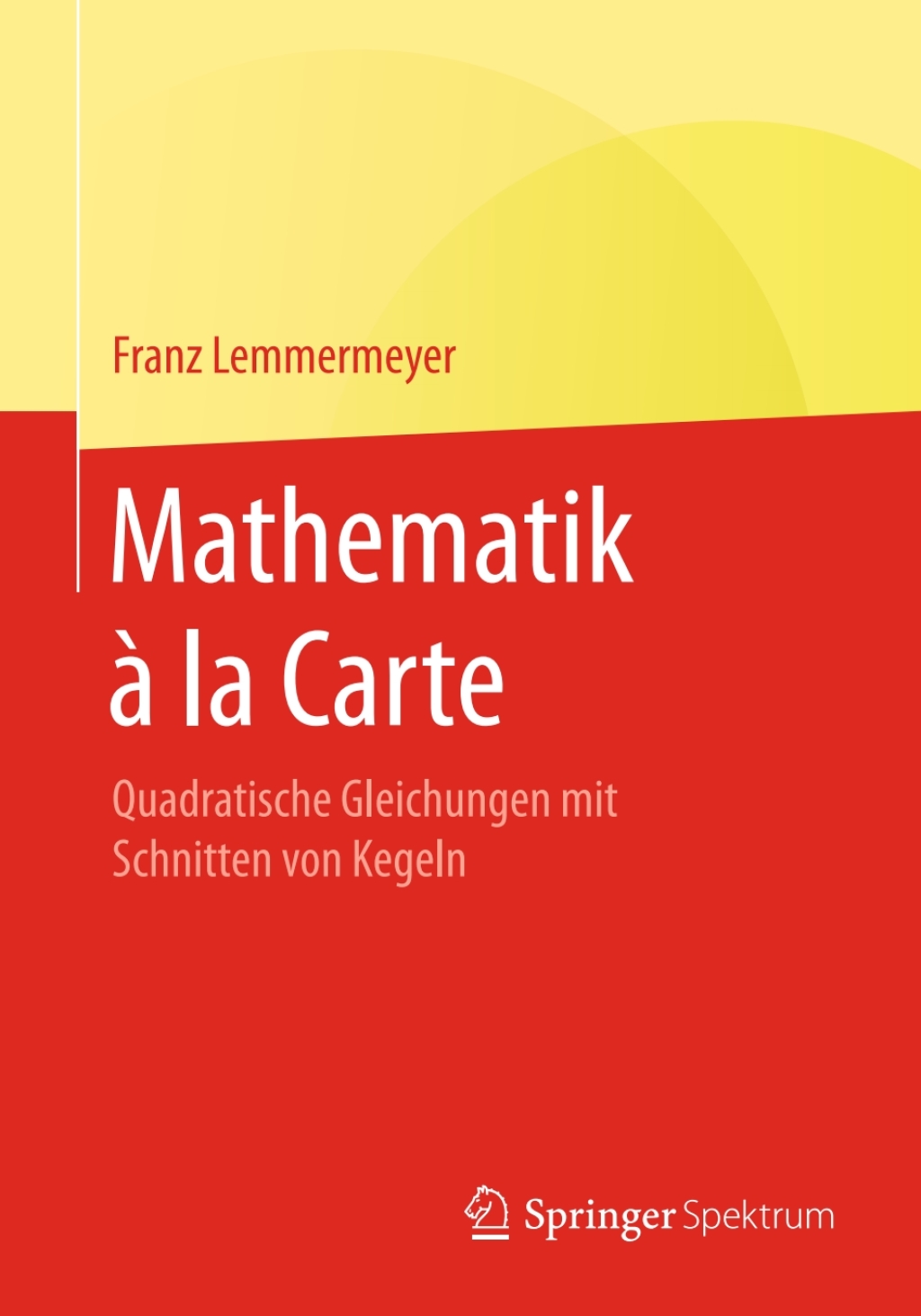 Mathematik Ã  la Carte Quadratische Gleichungen mit Schnitten von Kegeln - (PDF/EPUB Version)