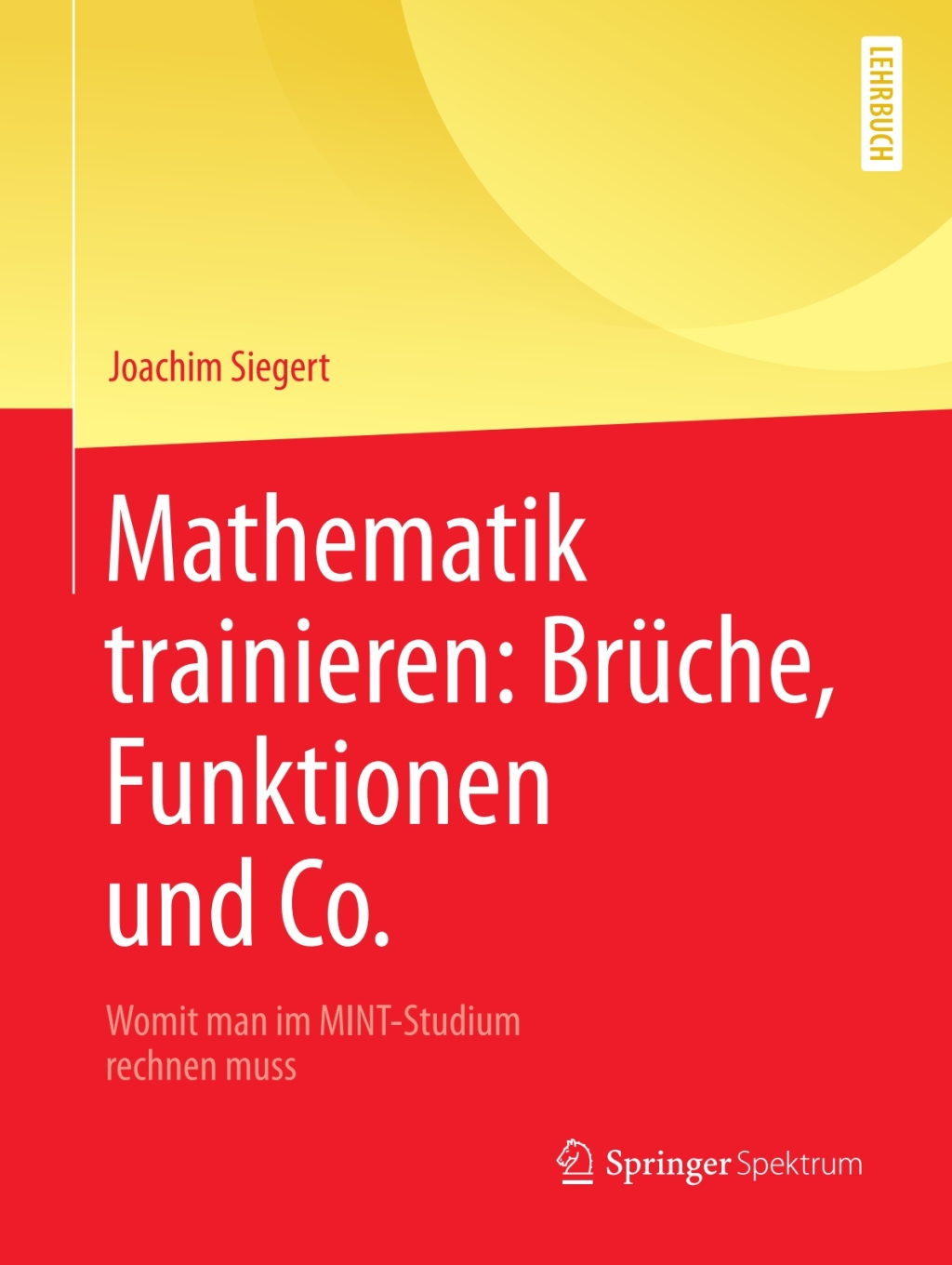 Mathematik trainieren: BrÃ¼che, Funktionen und Co. Womit man im MINT-Studium rechnen muss - (PDF/EPUB Version)