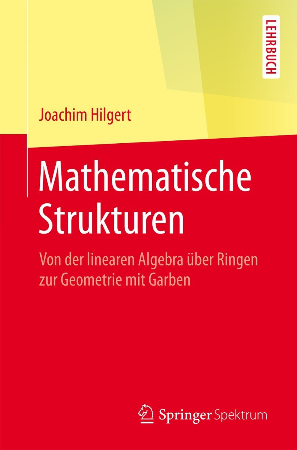 Mathematische Strukturen Von der linearen Algebra Ã¼ber Ringen zur Geometrie mit Garben - (PDF/EPUB Version)