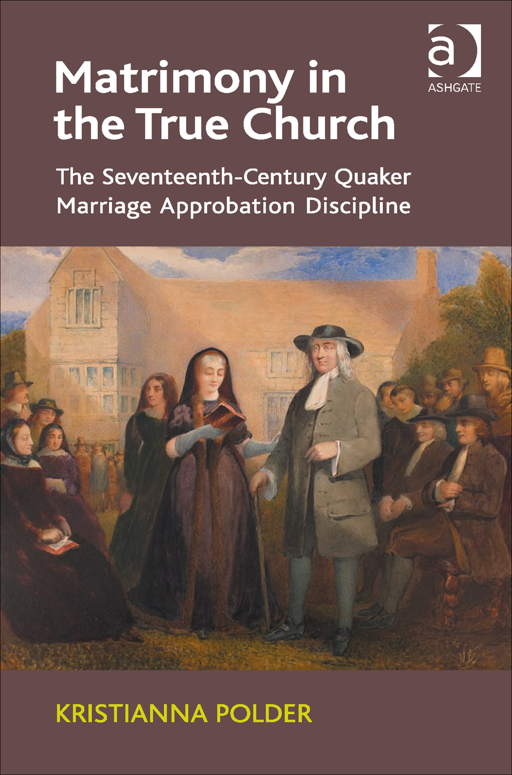 Matrimony in the True Church: The Seventeenth-Century Quaker Marriage Approbation Discipline  â€“ PDF/EPUB Version Downloadable