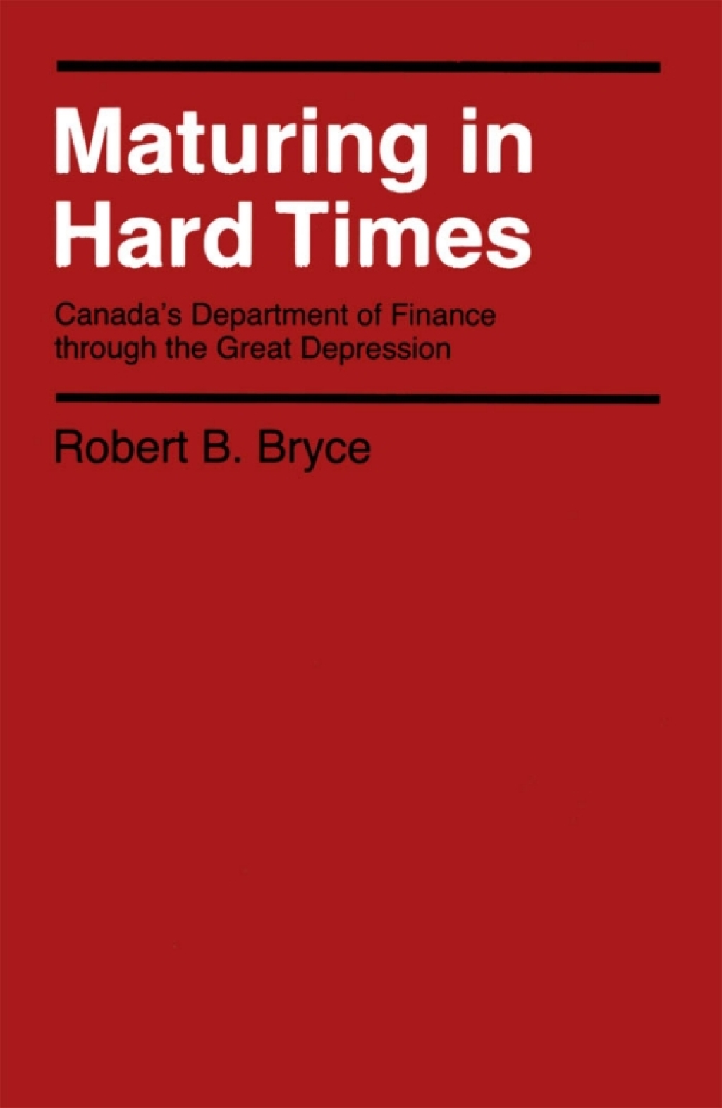 Maturing in Hard Times Canada's Department of Finance through the Great Depression  â€“ PDF/EPUB Version Downloadable