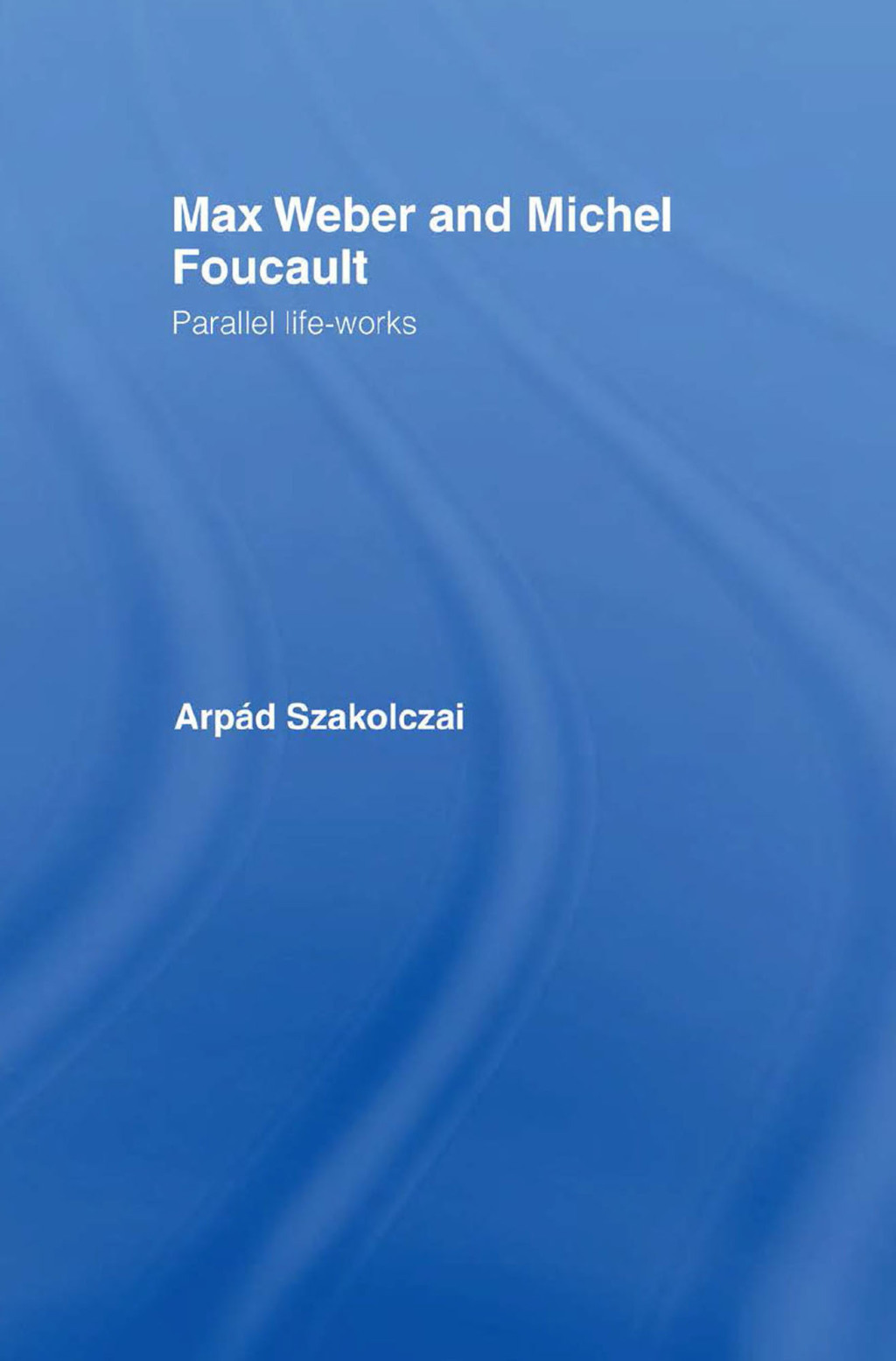 Max Weber and Michel Foucault Parallel Life-Works 1st Edition â€“ PDF/EPUB Version Downloadable