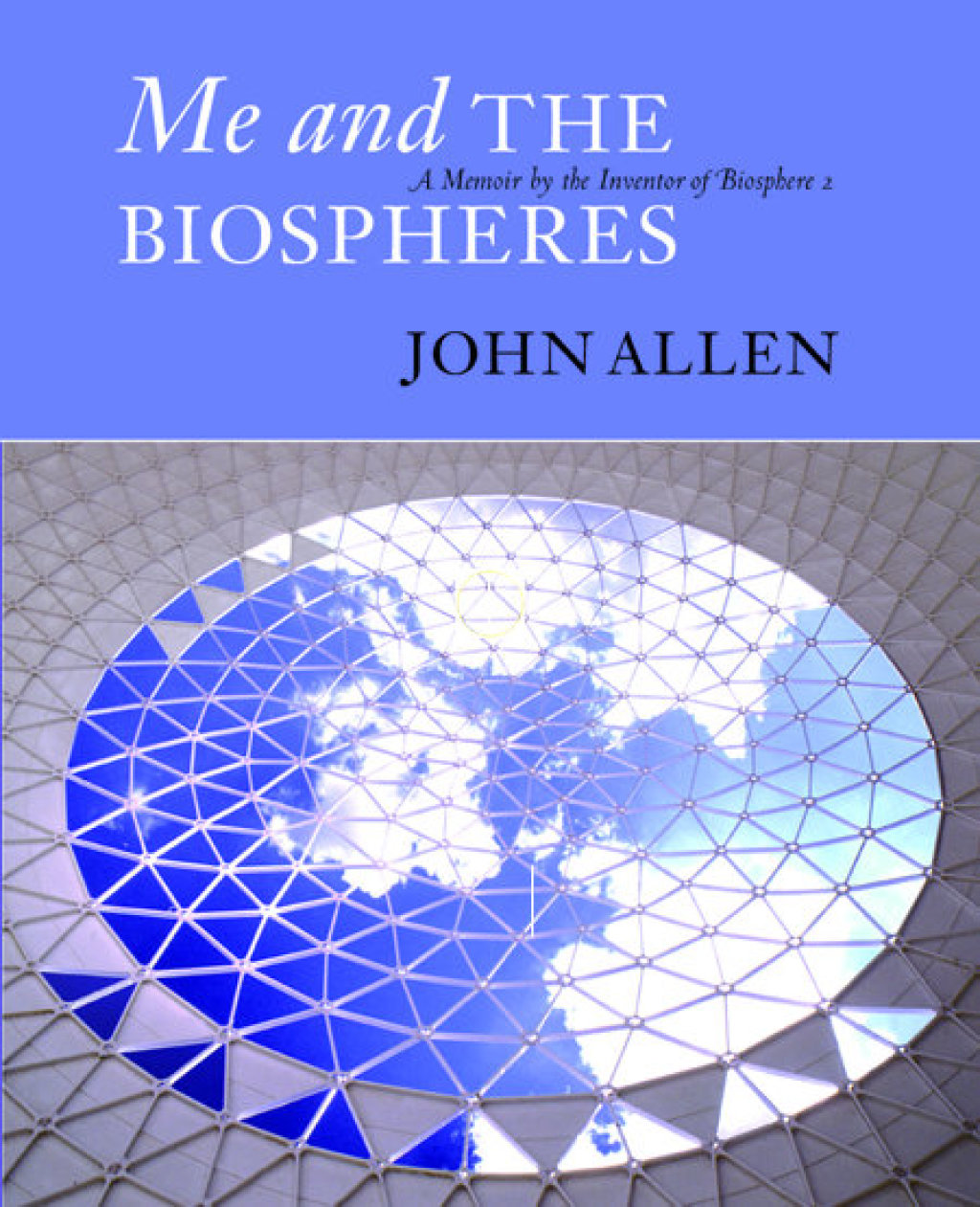Me and the Biospheres A Memoir by the Inventor of Biosphere 2 - (PDF/EPUB Version)
