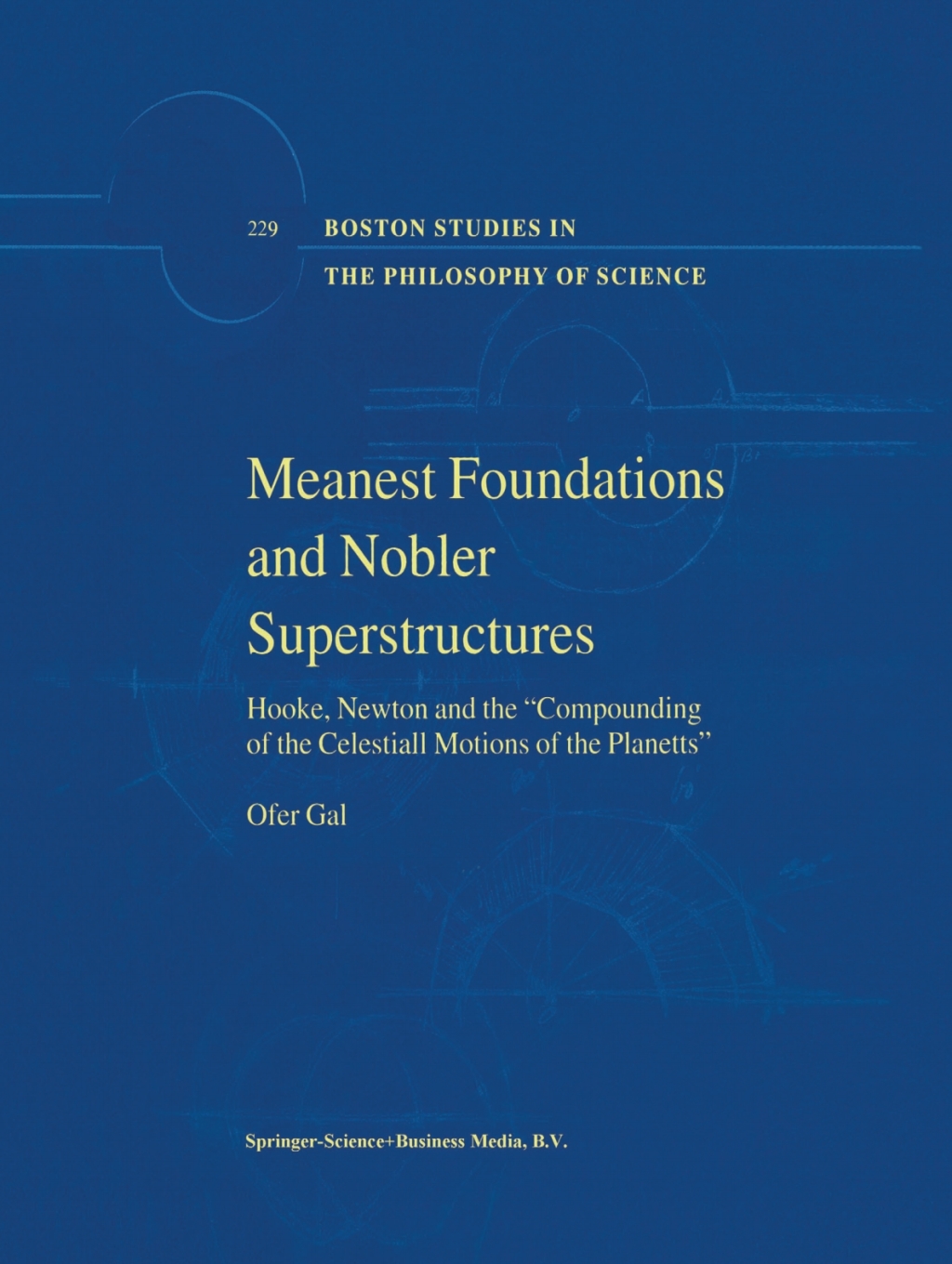 Meanest Foundations and Nobler Superstructures Hooke, Newton and the Compounding of the Celestiall Motions of the Planetts  â€“ PDF/EPUB Version Downloadable