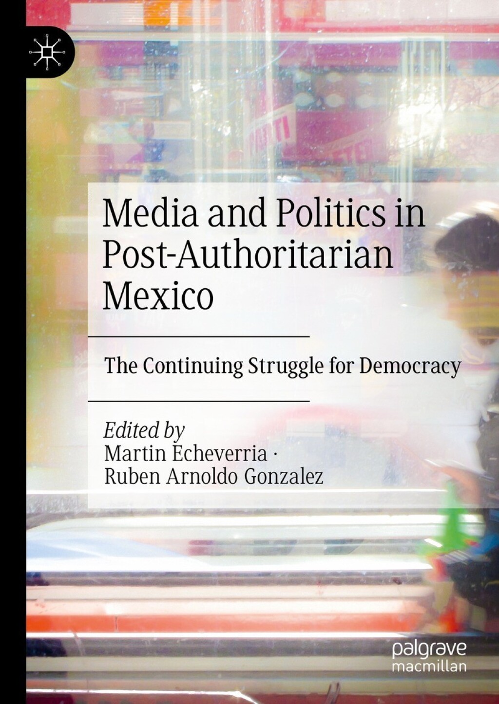 Media and Politics in Post-Authoritarian Mexico The Continuing Struggle for Democracy  â€“ PDF/EPUB Version Downloadable