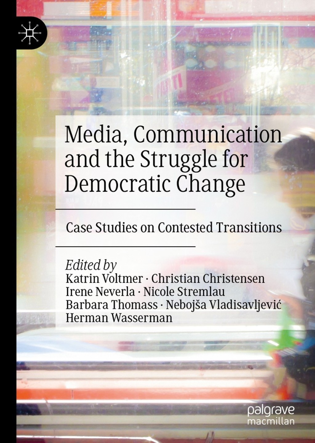 Media, Communication and the Struggle for Democratic Change Case Studies on Contested Transitions  â€“ PDF/EPUB Version Downloadable