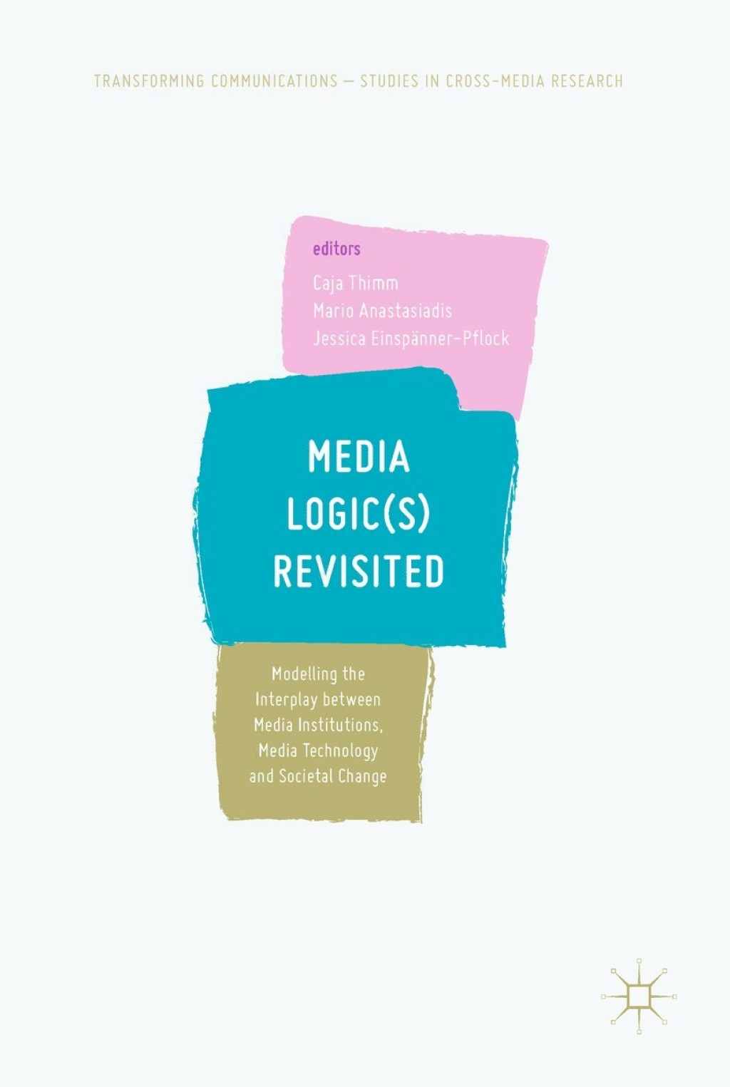 Media Logic(s) Revisited Modelling the Interplay between Media Institutions, Media Technology and Societal Change  â€“ PDF/EPUB Version Downloadable