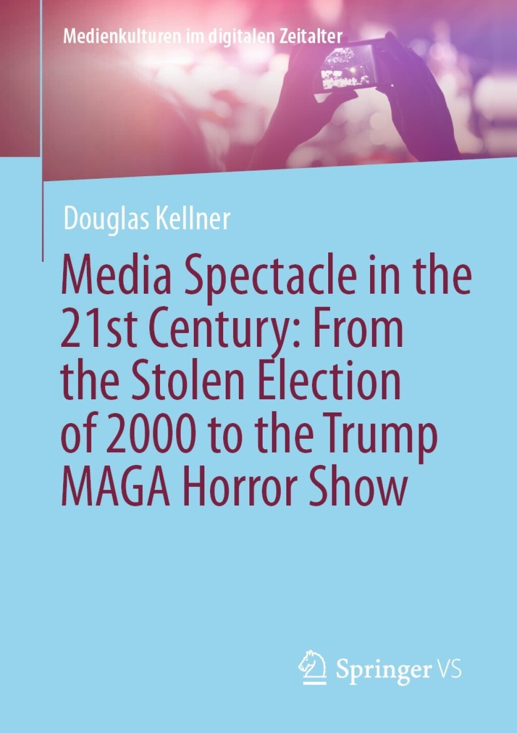 Media Spectacle in the 21st Century: From the Stolen Election of 2000 to the Trump MAGA Horror Show  â€“ PDF/EPUB Version Downloadable
