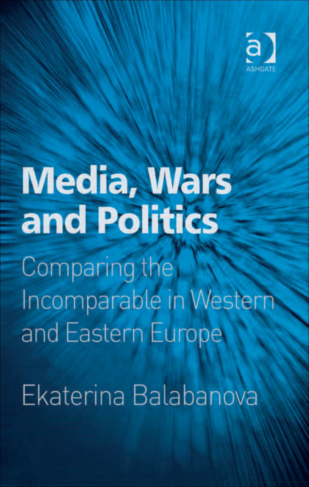 Media, Wars and Politics: Comparing the Incomparable in Western and Eastern Europe  â€“ PDF/EPUB Version Downloadable