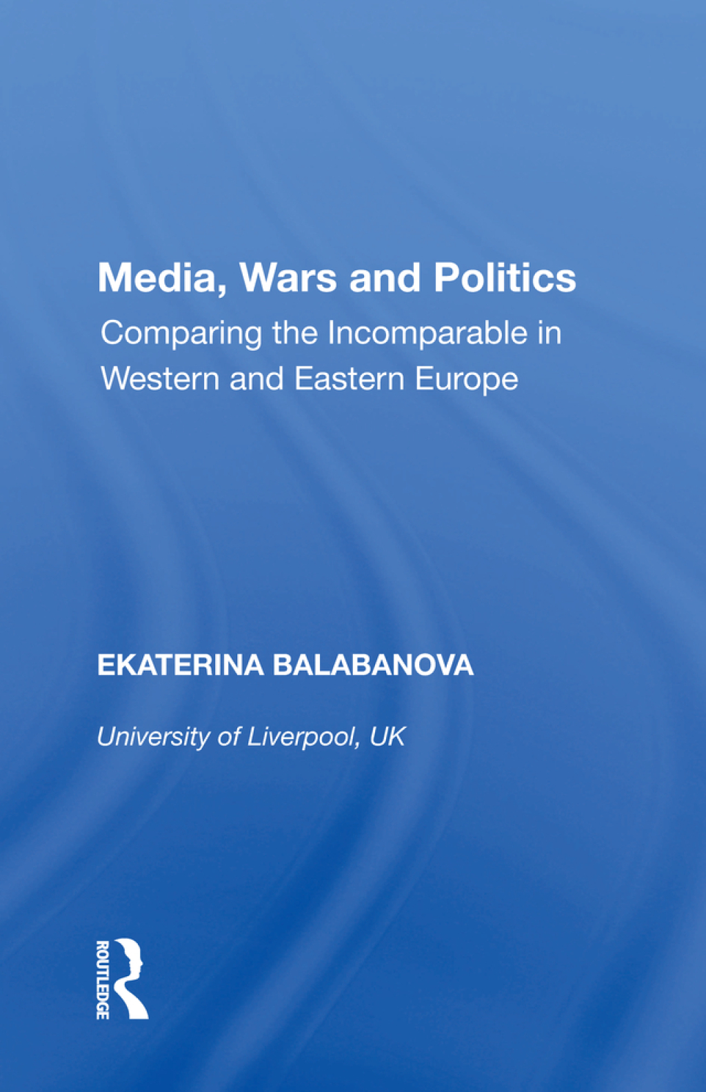 Media, Wars and Politics Comparing the Incomparable in Western and Eastern Europe 1st Edition â€“ PDF/EPUB Version Downloadable