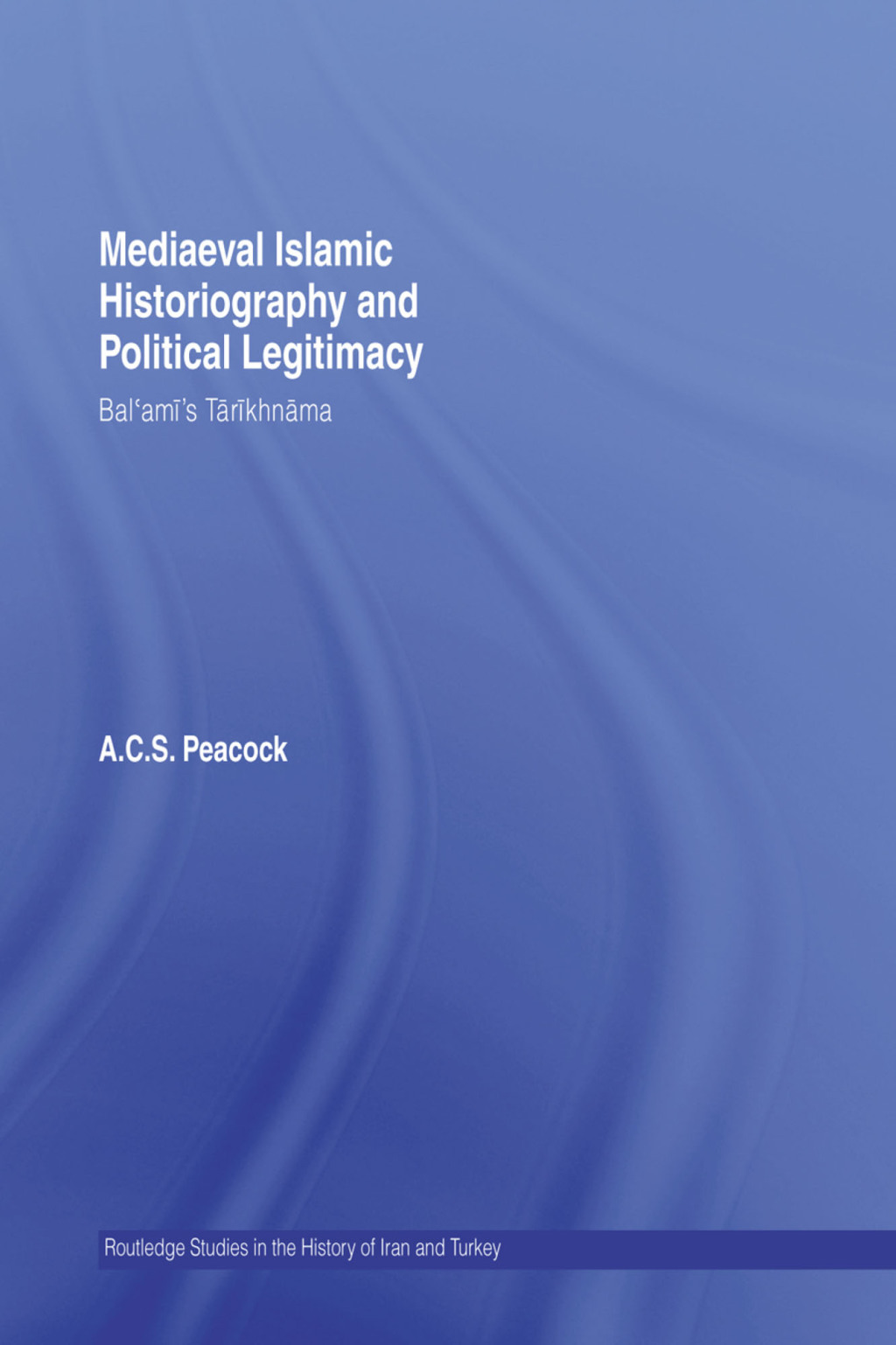 Mediaeval Islamic Historiography and Political Legitimacy Bal'ami's Tarikhnamah 1st Edition â€“ PDF/EPUB Version Downloadable