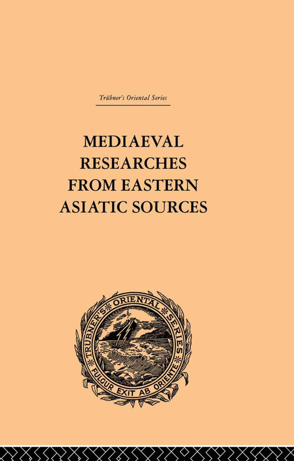 Mediaeval Researches from Eastern Asiatic Sources Fragments Towards the Knowledge of the Geography and History of Central and Western Asia from the 13th to the 17th Century: Volume I 1st Edition â€“ PDF/EPUB Version Downloadable