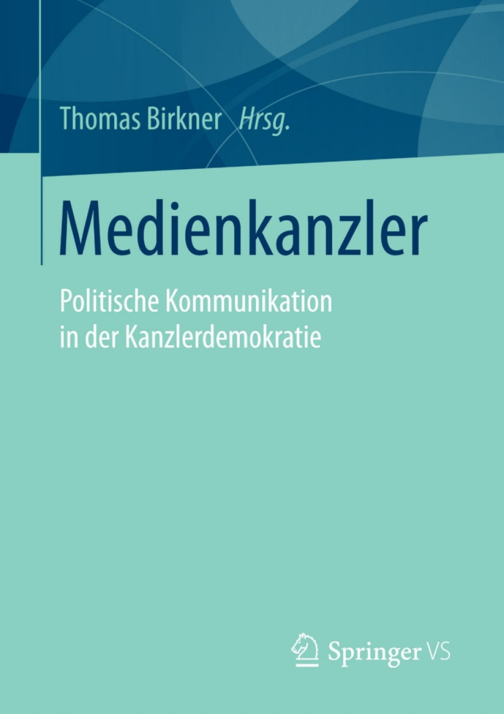 Medienkanzler Politische Kommunikation in der Kanzlerdemokratie  â€“ PDF/EPUB Version Downloadable