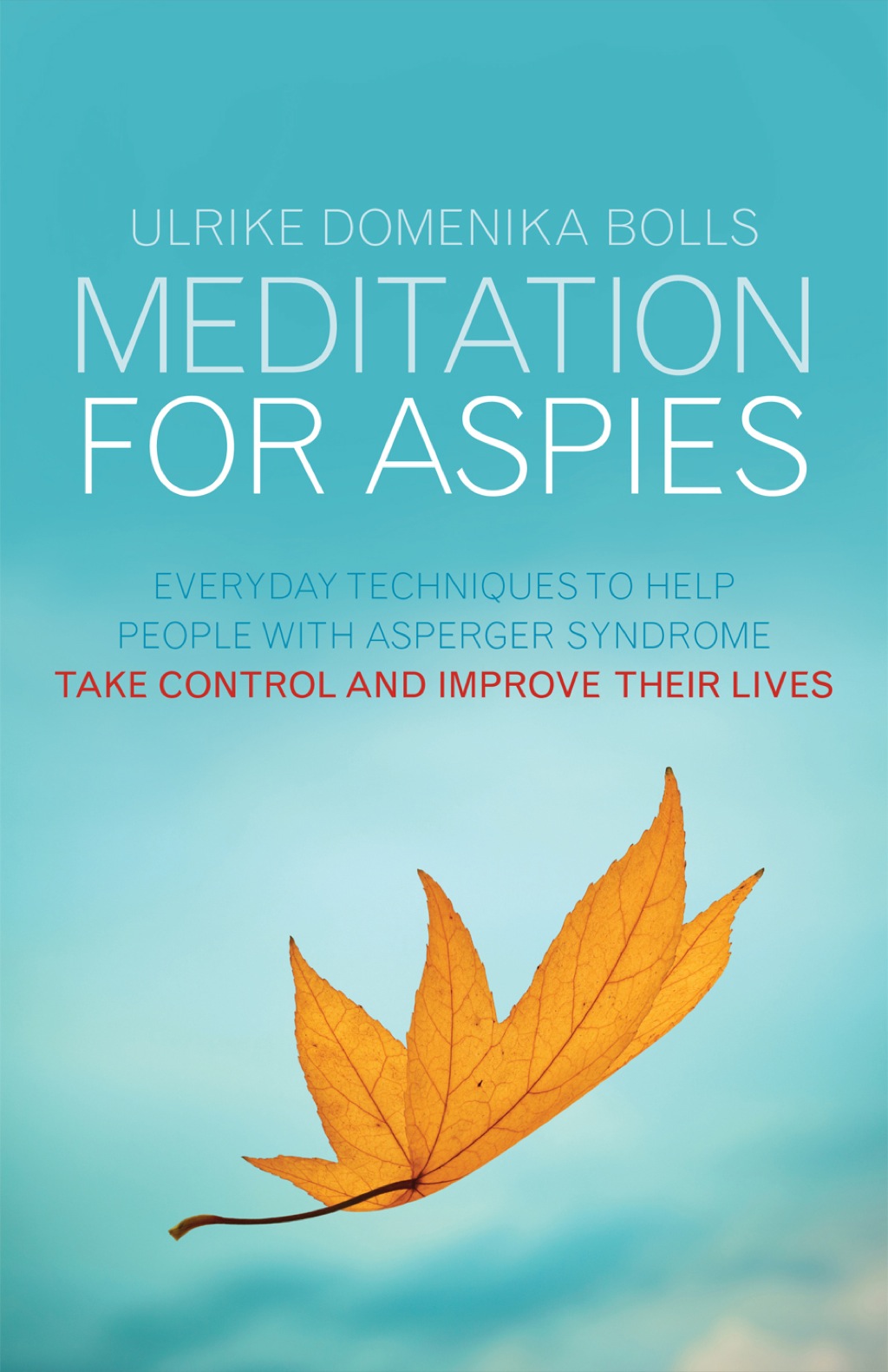 Meditation for Aspies Everyday Techniques to Help People with Asperger Syndrome Take Control and Improve their Lives - (PDF/EPUB Version)