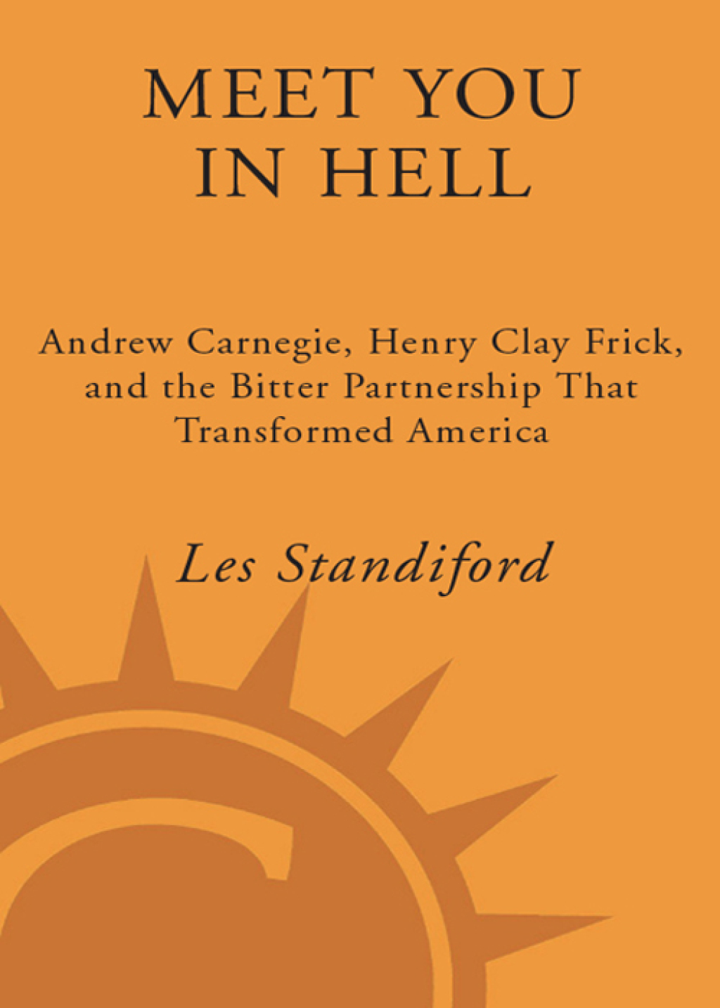 Meet You in Hell Andrew Carnegie, Henry Clay Frick, and the Bitter Partnership That Transformed America - (PDF/EPUB Version)