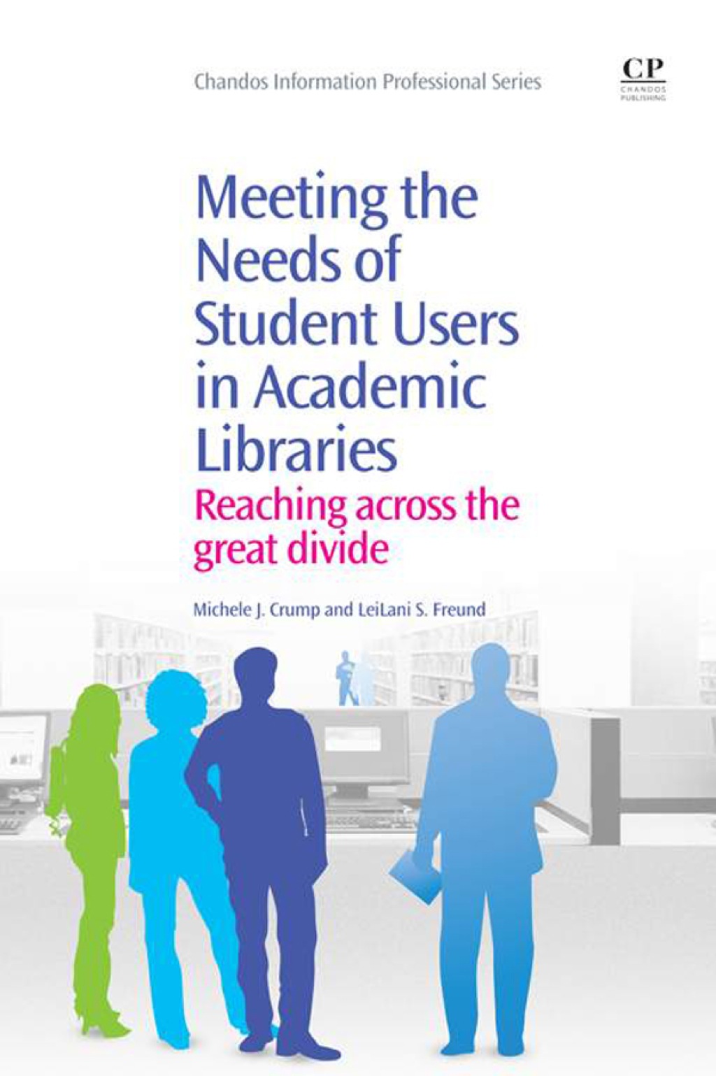 Meeting The Needs Of Student Users In Academic Libraries: Reaching Across The Great Divide  â€“ PDF/EPUB Version Downloadable