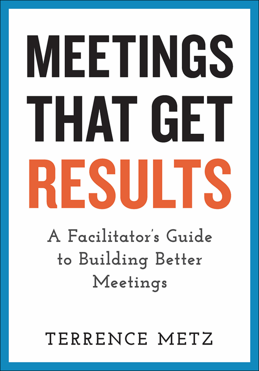 Meetings That Get Results A Facilitator's Guide to Building Better Meetings 1st Edition â€“ PDF/EPUB Version Downloadable