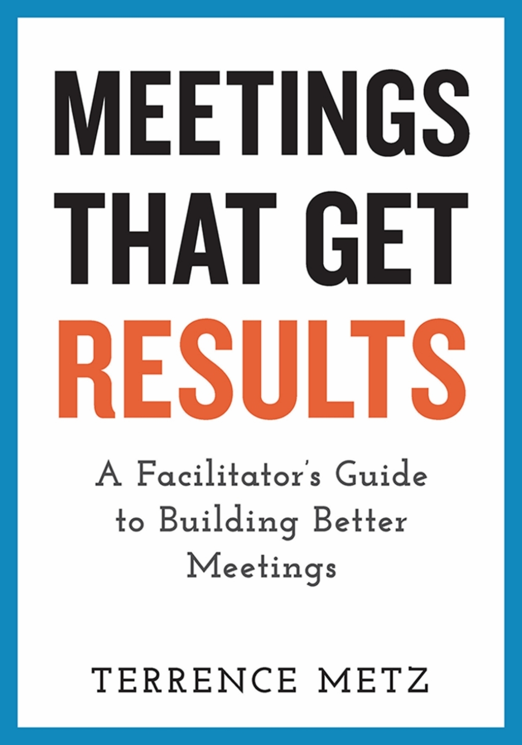 Meetings That Get Results A Facilitator's Guide to Building Better Meetings 1st Edition â€“ PDF/EPUB Version Downloadable