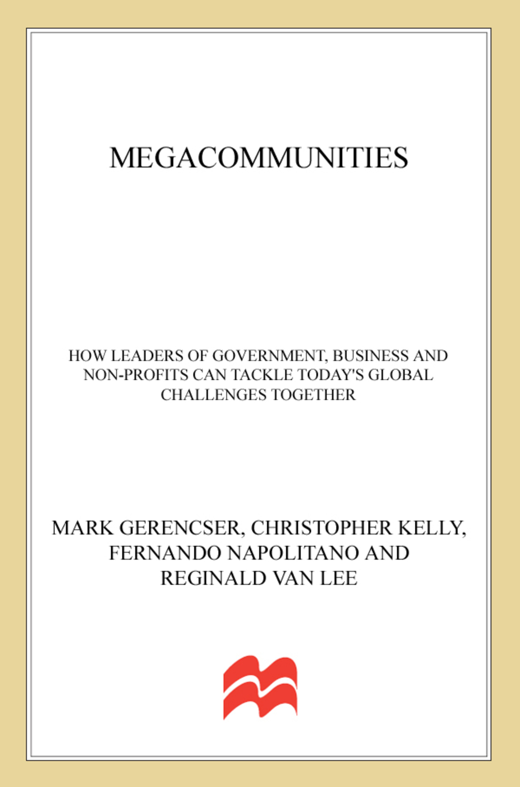 Megacommunities: How Leaders of Government, Business and Non-Profits Can Tackle Today's Global Challenges Together - (PDF/EPUB Version)