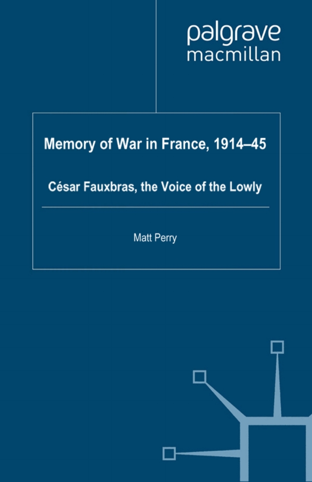 Memory of War in France, 1914-45 Cesar Fauxbras, the Voice of the Lowly  â€“ PDF/EPUB Version Downloadable