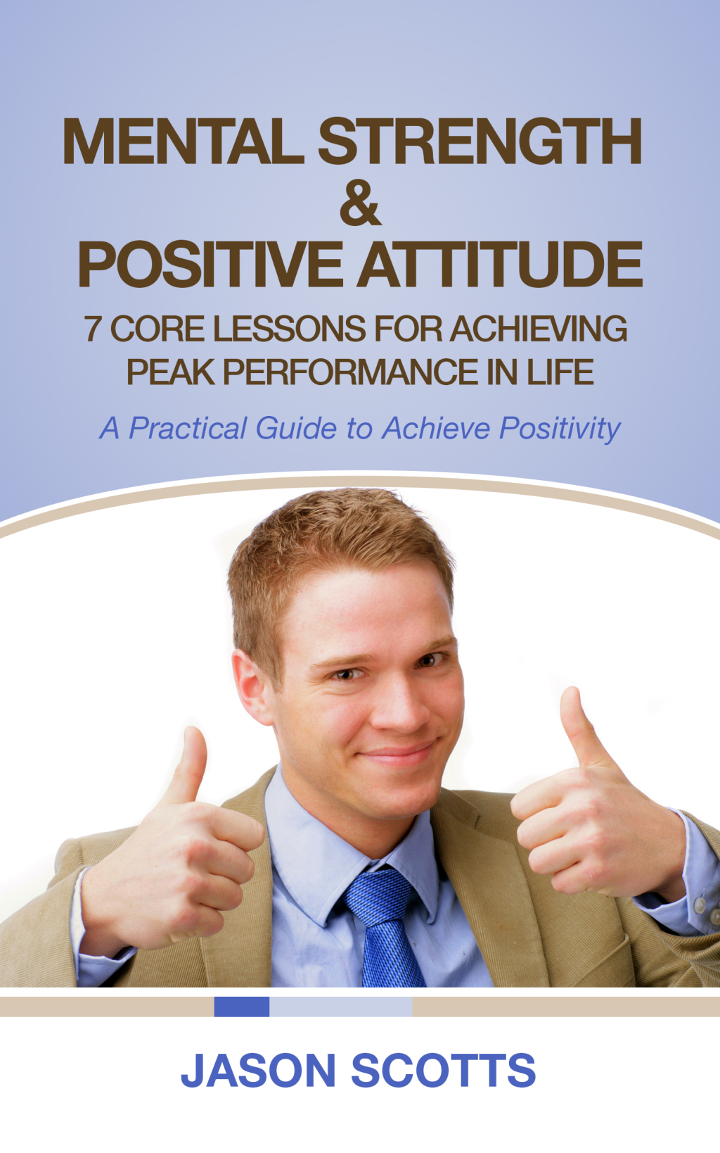Mental Strength & Positive Attitude: 7 Core Lessons For Achieving Peak Performance In Life A Practical Guide to Achieve Positivity - (PDF/EPUB Version)