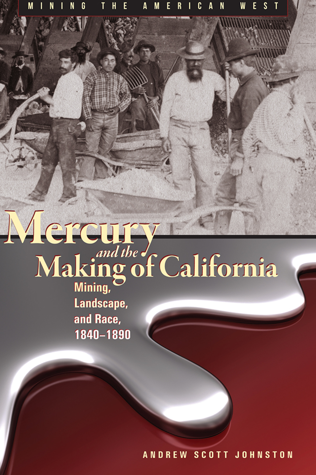 Mercury and the Making of California Mining, Landscape, and Race, 1840â€“1890  â€“ PDF/EPUB Version Downloadable