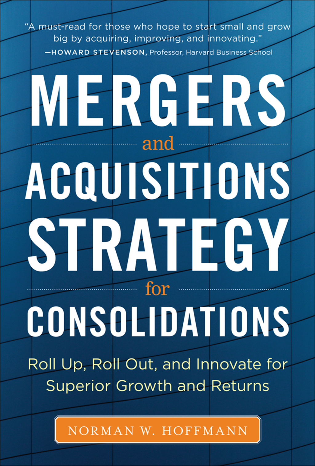 Mergers and Acquisitions Strategy for Consolidations: Roll Up, Roll Out and Innovate for Superior Growth and Returns 1st Edition â€“ PDF/EPUB Version Downloadable