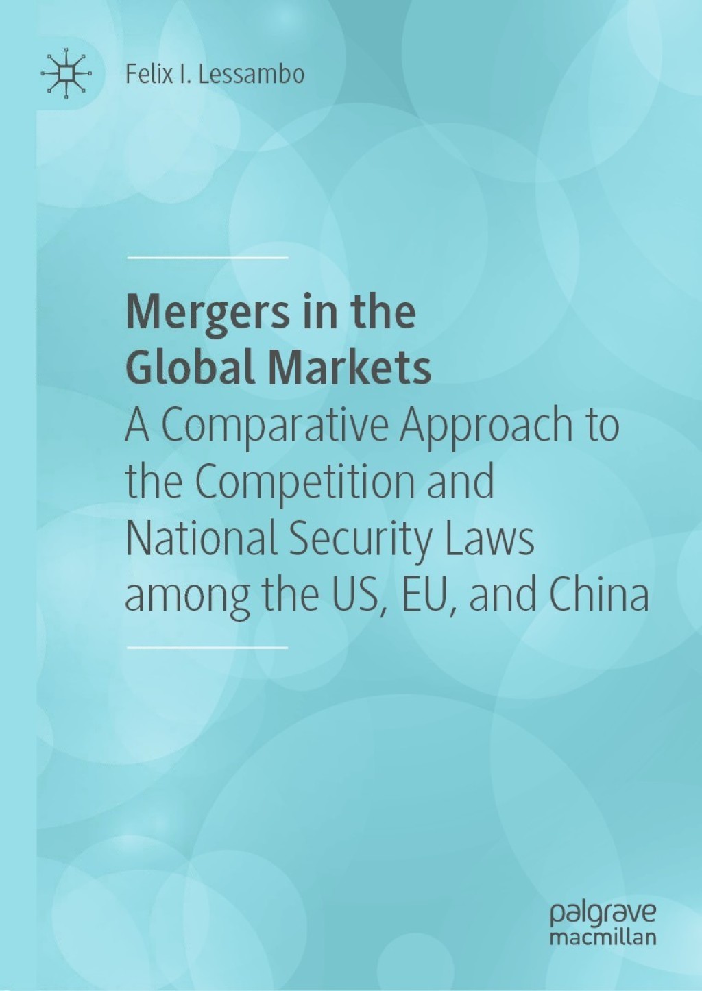 Mergers in the Global Markets A Comparative Approach to the Competition and National Security Laws among the US, EU, and China  â€“ PDF/EPUB Version Downloadable