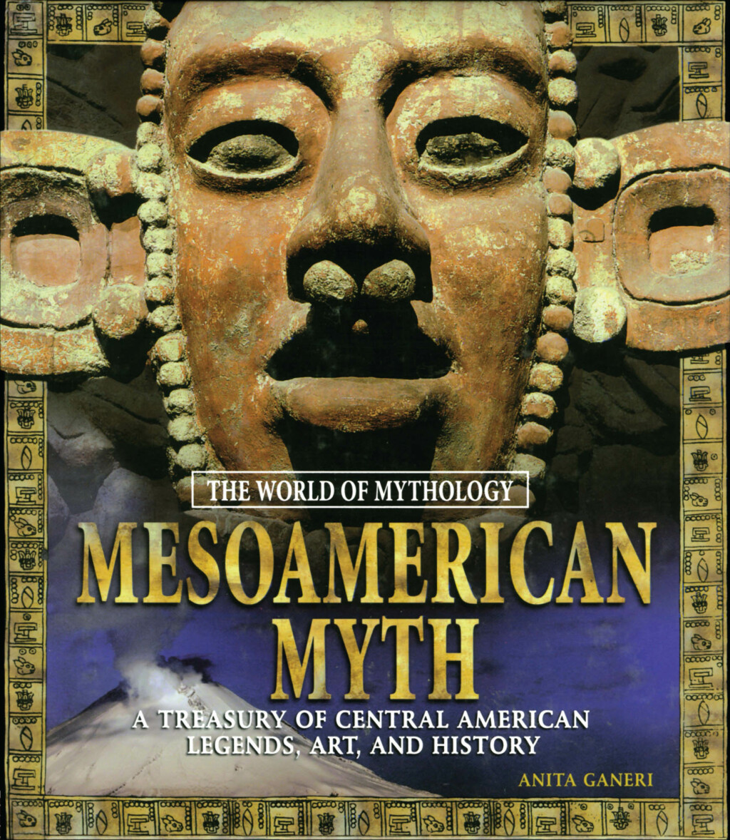 Mesoamerican Myth: A Treasury of Central American Legends, Art, and History A Treasury of Central American Legends, Art, and History 1st Edition â€“ PDF/EPUB Version Downloadable