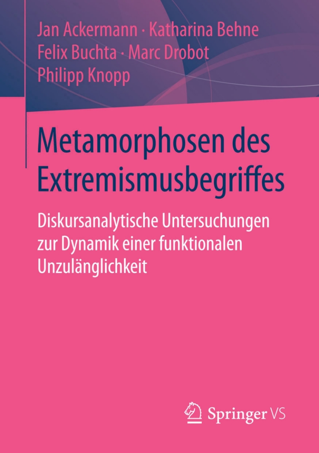 Metamorphosen des Extremismusbegriffes Diskursanalytische Untersuchungen zur Dynamik einer funktionalen UnzulÃ¤nglichkeit  â€“ PDF/EPUB Version Downloadable