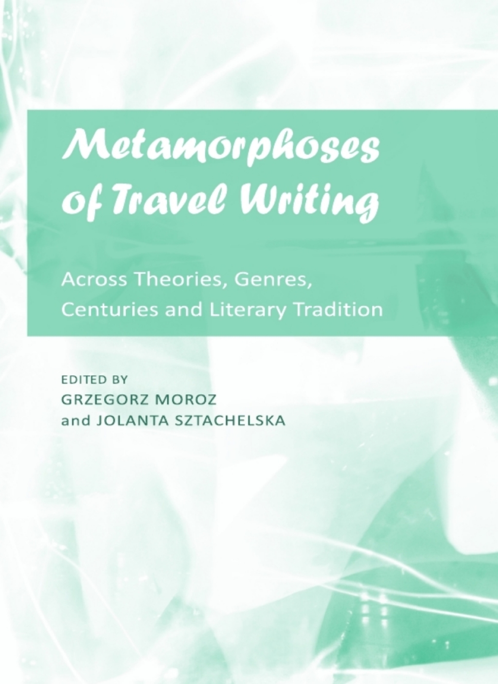 Metamorphoses of Travel Writing Across Theories, Genres, Centuries and Literary Traditions 1st Edition â€“ PDF/EPUB Version Downloadable