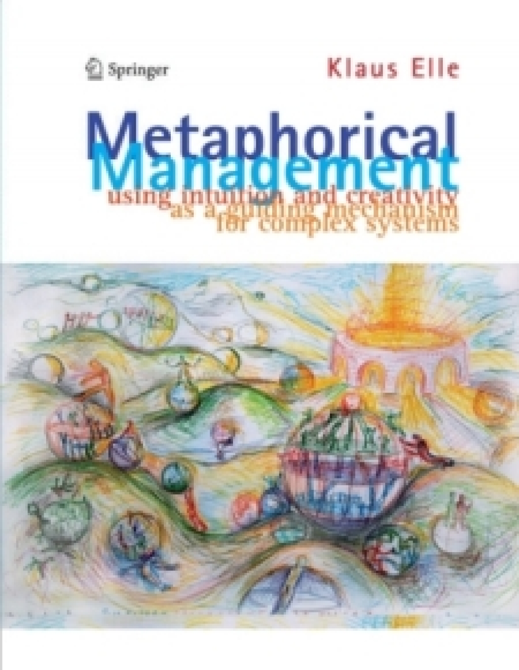 Metaphorical Management Using Intuition and Creativity as a Guiding Mechanism for Complex Systems  â€“ PDF/EPUB Version Downloadable