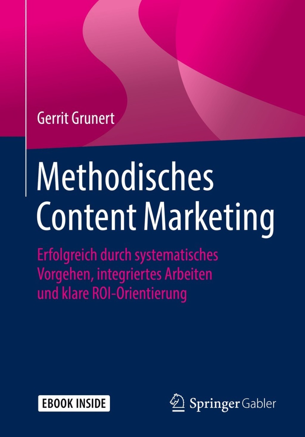 Methodisches Content Marketing Erfolgreich durch systematisches Vorgehen, integriertes Arbeiten und klare ROI-Orientierung  â€“ PDF/EPUB Version Downloadable
